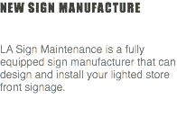 New sign manufacture LA Sign Maintenance is a fully equipped sign manufacturer that can design and install your lighted store front signage. 